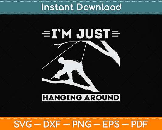 I'm Just Hanging Around Arborist Svg Png Dxf Digital Cutting File