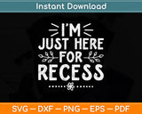 I'm Just Here For Recess Teacher Svg Design Digital Cutting File