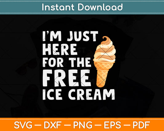 I'm Just Here For The Free Ice Cream Funny Svg Png Dxf Digital Cutting File