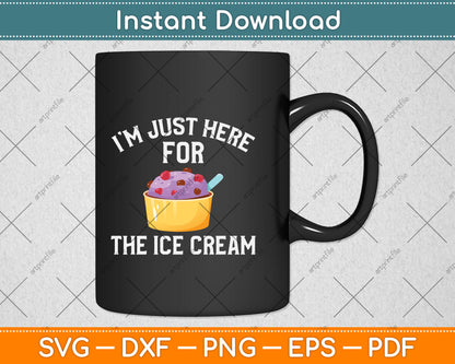 I'm Just Here For The Ice Cream Funny Ice Cream Svg Png Dxf Digital Cutting File