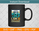 I'm Not 50 18 With 32 Years Experience 50th Happy Birthday Svg Png Dxf Cutting File