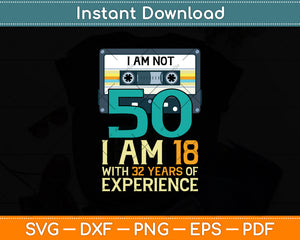 I'm Not 50 18 With 32 Years Experience 50th Happy Birthday Svg Png Dxf Cutting File