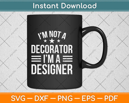 I’m Not A Decorator I’m A Designer Funny Svg Png Dxf Digital Cutting File