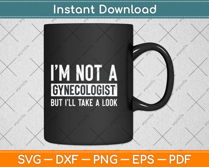 I'm Not A Gynecologist But I'll Take A Look Svg Png Dxf Digital Cutting File
