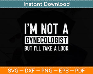 I'm Not A Gynecologist But I'll Take A Look Svg Png Dxf Digital Cutting File