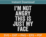 I'm Not Angry This Is Just My Face Funny Svg Png Dxf Digital Cutting File