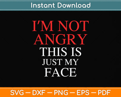 I'm Not Angry This Is Just My Face Svg Png Dxf Digital Cutting File