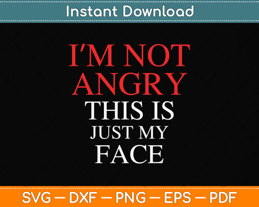 I'm Not Angry This Is Just My Face Svg Png Dxf Digital Cutting File