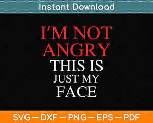 I'm Not Angry This Is Just My Face Svg Png Dxf Digital Cutting File