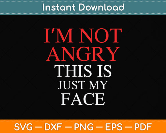 I'm Not Angry This Is Just My Face Svg Png Dxf Digital Cutting File