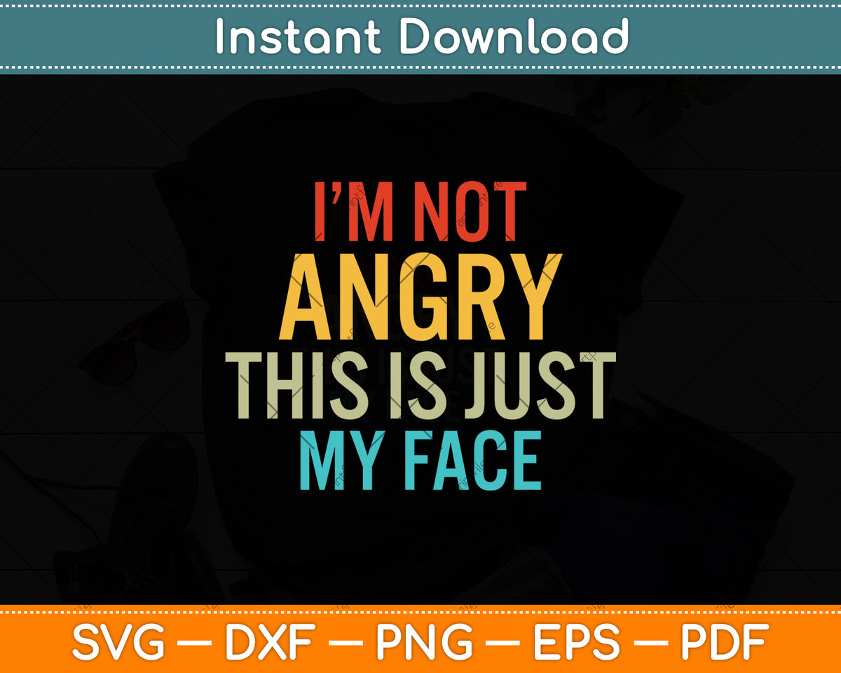 Not Angry I'm Not Angry This Is Just My Face Svg Cutting File – artprintfile