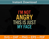 I'm Not Angry This Is Just My Face Svg Png Dxf Digital Cutting File