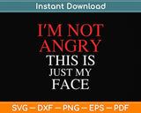 I'm Not Angry This Is Just My Face Svg Png Dxf Digital Cutting File