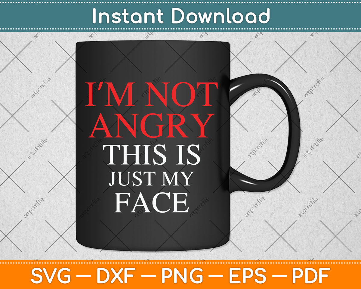 Not Angry I'm Not Angry This Is Just My Face Svg Cutting File – artprintfile