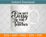 I'm Not Bossy Im The Teacher Svg Png Dxf Digital Cutting File