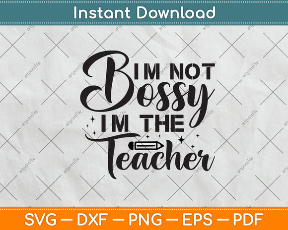 I'm Not Bossy Im The Teacher Svg Png Dxf Digital Cutting File