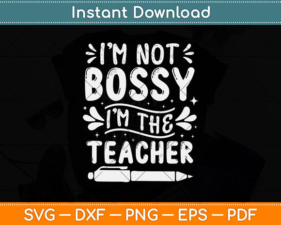 I'm Not Bossy Im The Teacher Svg Png Dxf Digital Cutting File