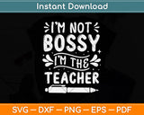 I'm Not Bossy Im The Teacher Svg Png Dxf Digital Cutting File