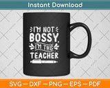 I'm Not Bossy Im The Teacher Svg Png Dxf Digital Cutting File