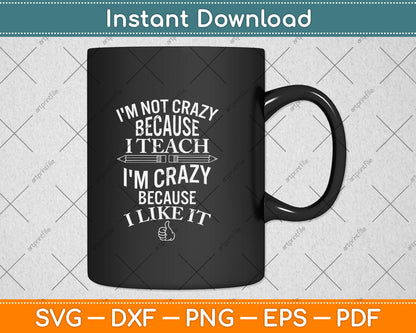 I'm Not Crazy Because I Teach I'm Crazy Because I Like It Svg Png Dxf Cutting File