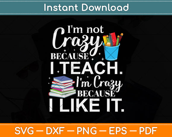 I'm Not Crazy Because I Teach I'm Crazy Because I Like It Svg Png Dxf Cutting File