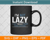 I'm Not Lazy I Just Really Enjoy Doing Nothing Svg Png Dxf Digital Cutting File