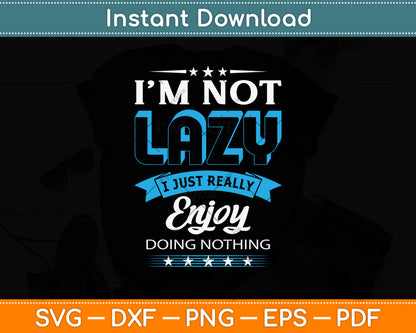 I'm Not Lazy I Just Really Enjoy Doing Nothing Svg Png Dxf Digital Cutting File