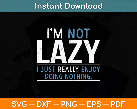 I'm Not Lazy I Just Really Enjoy Doing Nothing Svg Png Dxf Digital Cutting File