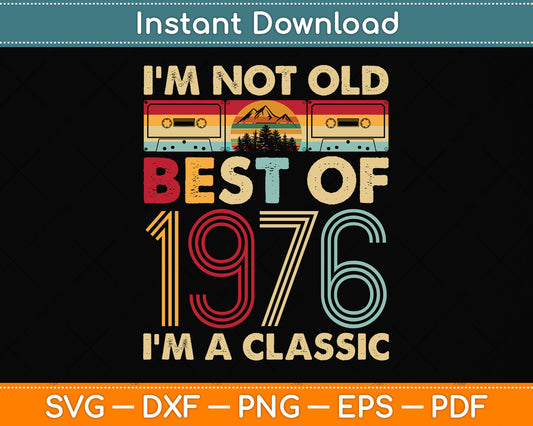 I'm Not Old I'm A Classic Vintage 1976 46th Birthday Svg Png Dxf Digital Cutting File