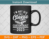 I'm Not Old I'm A Custom Built 2023 Classic Car Svg Png Dxf Digital Cutting File