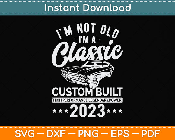 I'm Not Old I'm A Custom Built 2023 Classic Car Svg Png Dxf Digital Cutting File