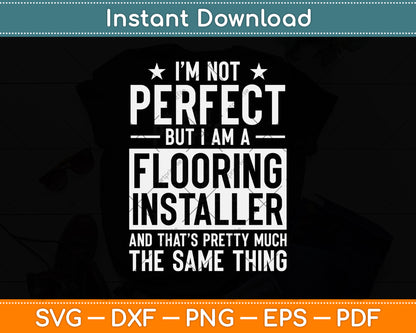 I’m Not Perfect But I Am A Flooring Installer Svg Png Dxf Digital Cutting File