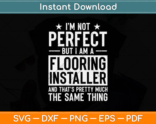 I’m Not Perfect But I Am A Flooring Installer Svg Png Dxf Digital Cutting File