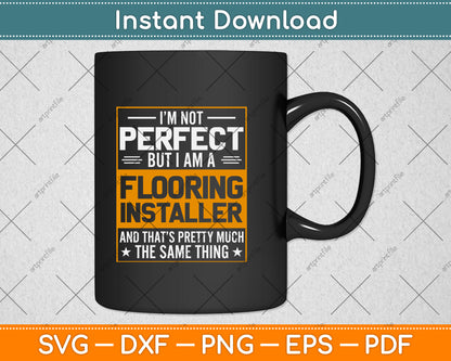 I’m Not Perfect But I Am A Flooring Installer Construction Svg Png Dxf Cutting File