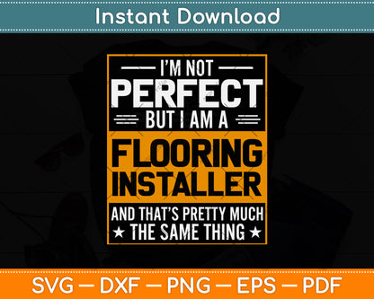 I’m Not Perfect But I Am A Flooring Installer Construction Svg Png Dxf Cutting File