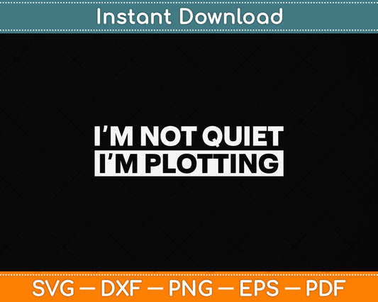 I'm Not Quiet I'm Plotting Journalist Writer Reporter Svg Png Dxf Digital Cutting File
