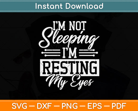 I’m Not Sleeping I'm Resting My Eyes Fathers Day Svg Png Dxf Digital Cutting File