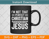 I'm Not That Perfect Christian I Need Jesus Svg Png Dxf Digital Cutting File