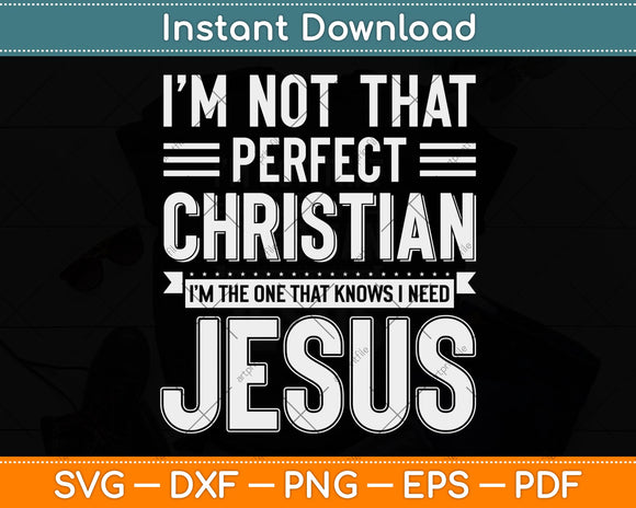 I'm Not That Perfect Christian I Need Jesus Svg Png Dxf Digital Cutting File