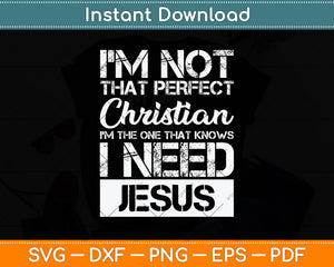 I'm Not That Perfect Christian I Need Jesus Svg Png Dxf Digital Cutting File