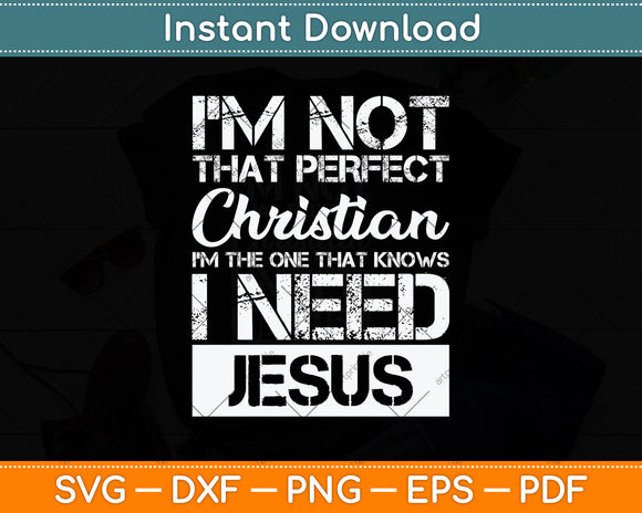 I'm Not That Perfect Christian I Need Jesus Svg Png Dxf Digital Cutting File