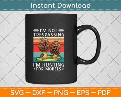 I'm Not Trespassing I'm Hunting For Morels Svg Png Dxf Digital Cutting File
