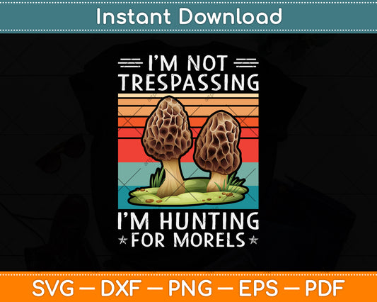 I'm Not Trespassing I'm Hunting For Morels Svg Png Dxf Digital Cutting File