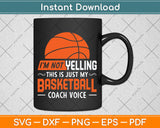 I'm Not Yelling Basketball Coach Voice - Funny Coaching Svg Png Dxf Digital Cutting File