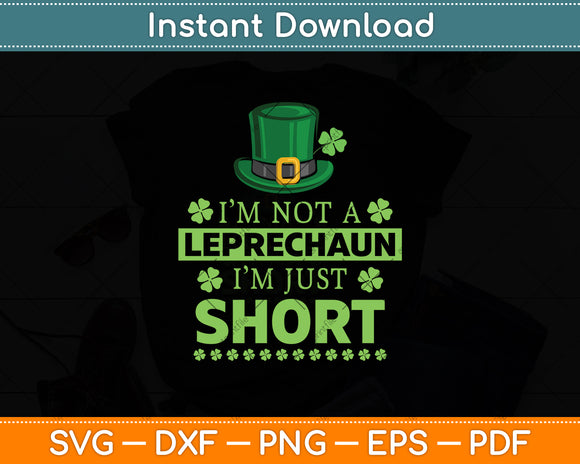 I'm Not a Leprechaun I'm Just Short St. Patricks Day Svg Png Dxf Digital Cutting File