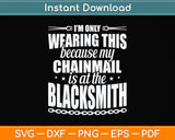 I’m Only Wearing This Because My Chainmail Is at the Blacksmith Svg Png Dxf Cutting File