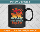 I'm Retired Every Hour Is A Happy Hour Retirement Tie Dye Svg Png Dxf Cutting File