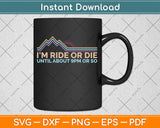 I'm Ride Or Die Until About 9 PM Or So Svg Png Dxf Digital Cutting File