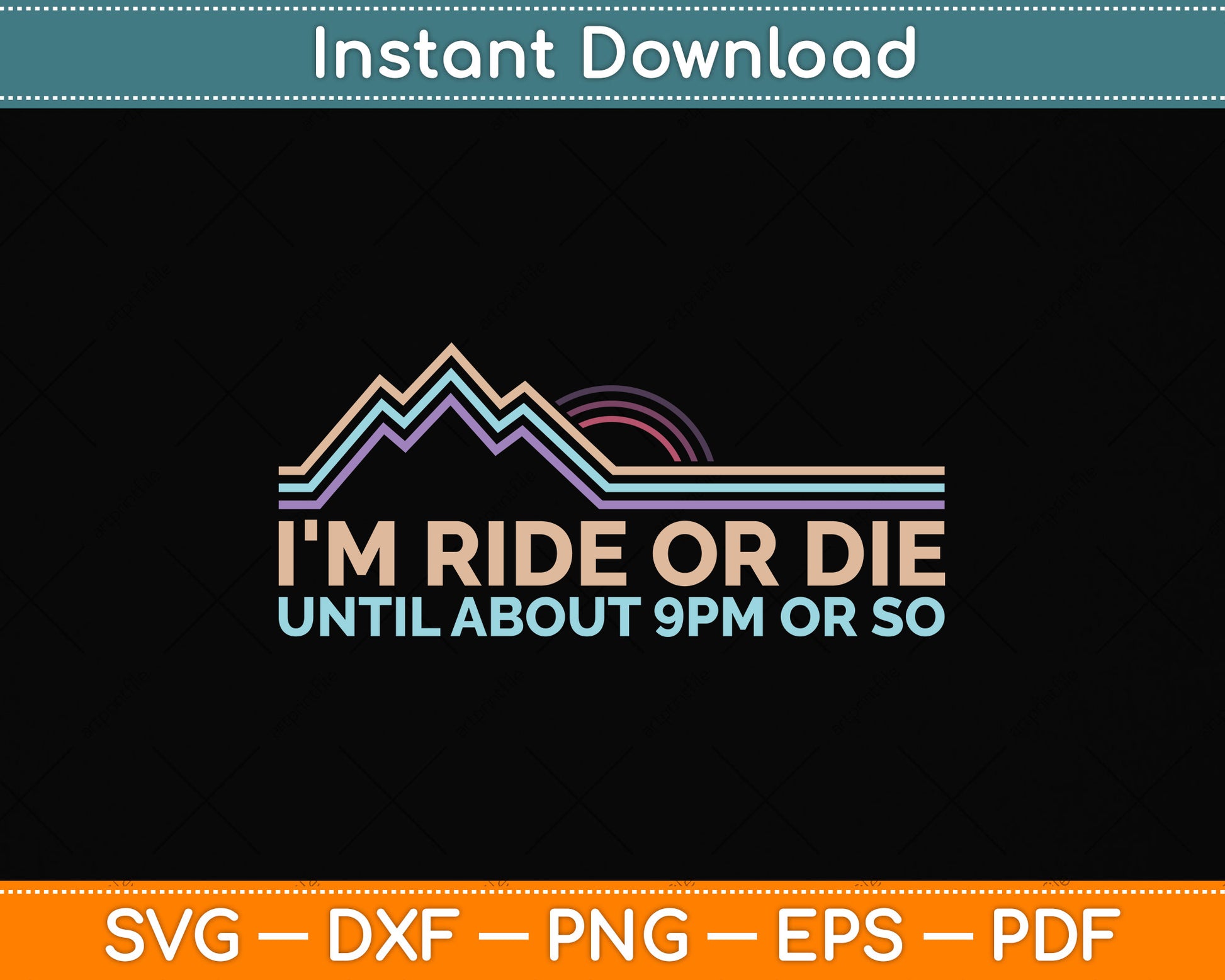 I'm Ride Or Die Until About 9 PM Or So Svg Png Dxf Digital Cutting File