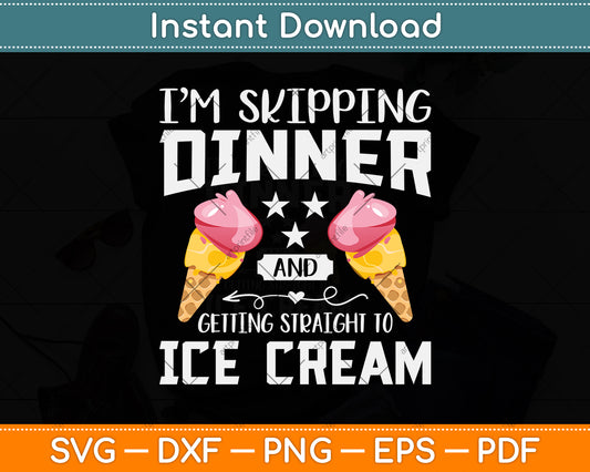 I'm Skipping Dinner And Getting Straight To Ice Cream Svg Png Dxf Digital Cutting File